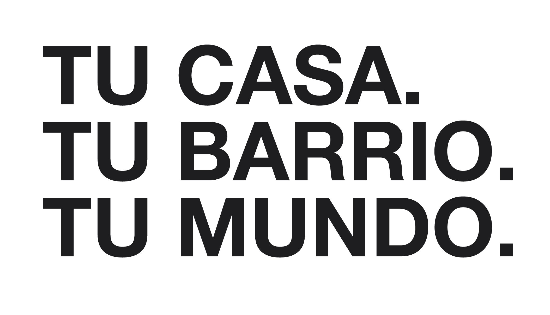 Tu casa. Tu barrio. Tu mundo.