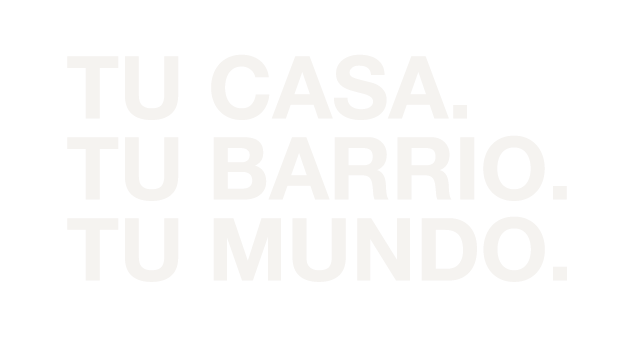 Tu casa. Tu barrio. Tu mundo.
